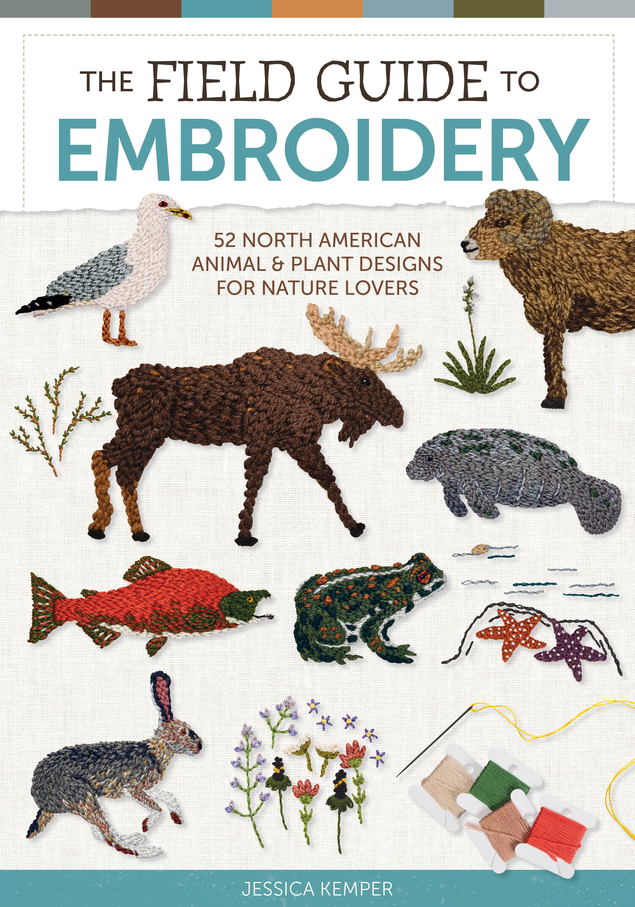 The Field Guide to Embroidery: 52 North American Animal and Plant Designs for Nature Lovers (Beginner-Friendly, Step-by-Step Wildlife Patterns with ... Manatees, Bears, Moose, Flowers, and More)