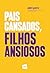 Pais cansados, filhos ansiosos