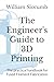 The Engineer's Guide to 3D Printing: The practical handbook for Fused Filament Fabrication