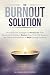 The Burnout Solution: Proven Holistic Strategies to Break Free from Emotional Exhaustion, Restore Your Work-Life Balance, and Discover Mindfulness to Build Lasting Resilience