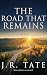 The Road That Remains by J.R. Tate