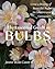 The Essential Guide to Bulbs: Grow a Bounty of Beautiful Bulbs in Gardens and Containers