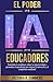 El Poder de la IA para Educadores: Transforma la enseñanza, reduce la carga de trabajo y personaliza el aprendizaje para mejorar la motivación y el compromiso estu (Spanish Edition)
