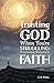 Trusting God When You're Struggling: Overcoming Obstacles to Faith