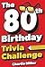 The 80th Birthday Trivia Challenge by Charlie Miller The 80th Birthday Trivia Challenge by Charlie Miller