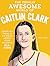 The Totally Awesome World of Caitlin Clark by Sara  Weiss