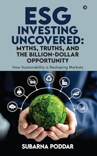 ESG Investing Uncovered: Myths, Truths, and the Billion-Dollar Opportunity: How Sustainability is Reshaping Markets (Paperback)