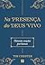 Na presença do Deus Vivo: Oitenta orações puritanas (Portuguese Edition)