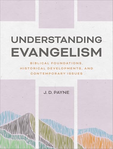 Understanding Evangelism: Biblical Foundations, Historical Developments, and Contemporary Issues (Paperback)