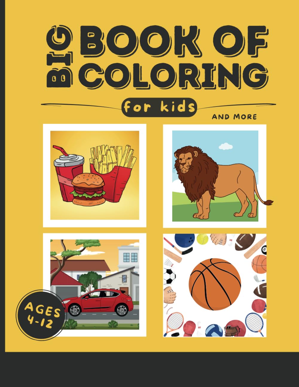 Big Book of Coloring For Kids Ages 4-12 And More: Variety of Animals, Food Sports, Professions, Vehicles, Spaces and Planets, Flowers, Robots, Summer and Things To Color Coloring Pages For Kids