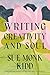 Writing Creativity and Soul by Sue Monk Kidd Writing Creativity and Soul by Sue Monk Kidd
