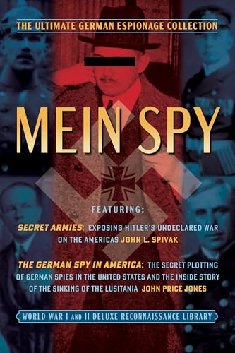 Mein (My) Spy: The Ultimate German Espionage Collection: Featuring Secret Armies and The German Spy in America (World War I and II Deluxe Reconnaissance Library)