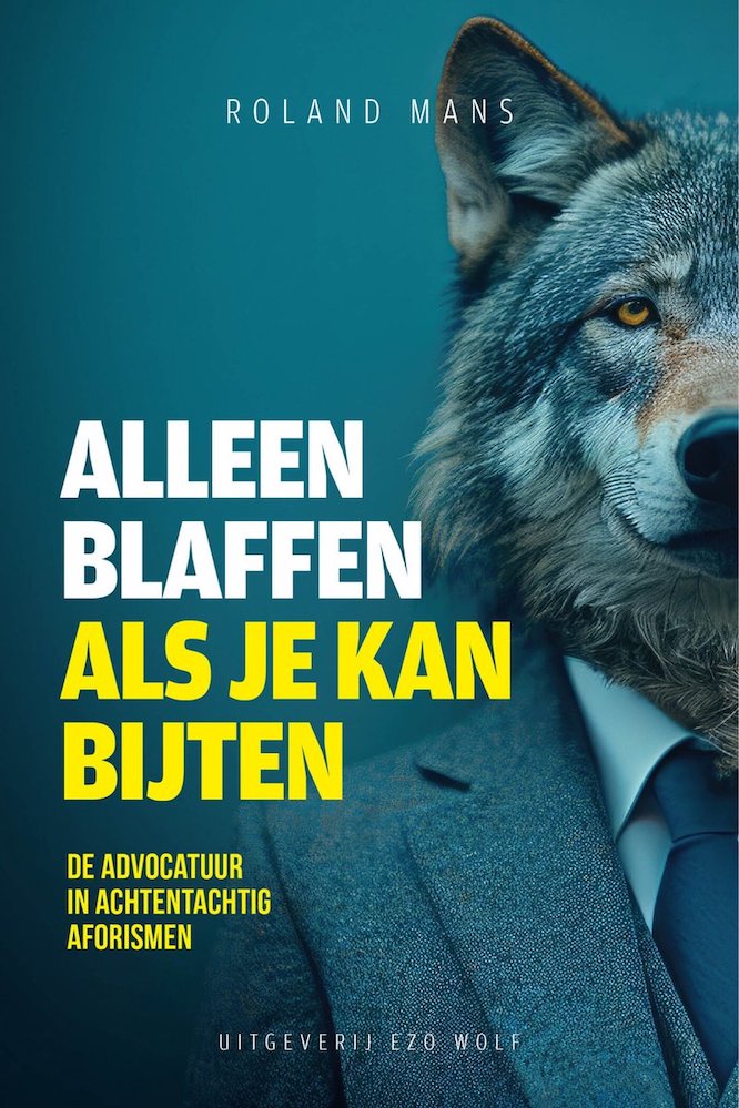 Alleen blaffen als je kan bijten: De advocatuur in achtentachtig aforismen (Paperback)