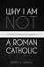 Why I Am Not a Roman Catholic by Jerry L. Walls