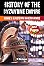 The History of Byzantine Empire: Rome’s Eastern Inheritance (The History Series)