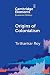 Origins of Colonialism: Why Geography Mattered (Elements in Economic History)