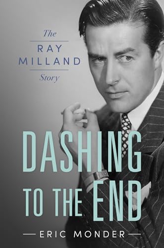 Dashing to the End: The Ray Milland Story (Hollywood Legends Series)