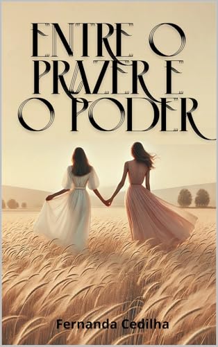 Entre o Prazer e o Poder: Romance Lésbico de Sedução e Confiança: A Jornada de Duas Mulheres em Busca do Amo - O Amor sem Limites: Romance Lésbico de Desafios, Poder e Paixão (Portuguese Edition)