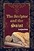The Sculptor and the Saint by Lori Joan Swick The Sculptor and the Saint by Lori Joan Swick