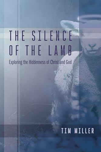 The Silence of the Lamb: Exploring the Hiddenness of Christ and God (Kindle Edition)