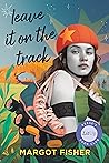 Leave It on the Track by Margot Fisher