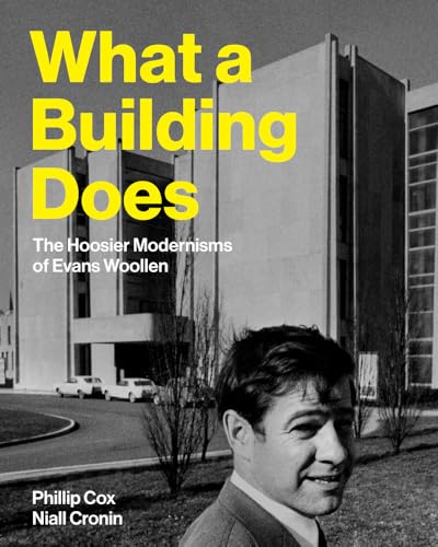 What a Building Does: The Hoosier Modernisms of Evans Woollen (Hardcover)