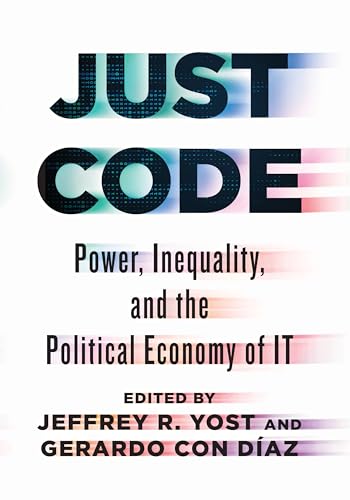 Just Code: Power, Inequality, and the Political Economy of IT (Studies in Computing and Culture)