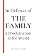 In Defense of The Family: A Proclamation to the World (In Defense of The Church of Jesus Christ of Latter-day Saints--for LDS Readers & Listeners)
