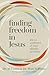 Finding Freedom in Jesus: The 21 Attributes of Your Identity in Christ