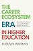 The Career Ecosystem Era in Higher Education: How Colleges Can Embrace the Emerging Paradigm of Career Services to Reap Significant Student and Institutional Benefits