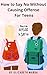 How To Say No Without Causing Offense For Teens: Easy Guide on How To Say No without Losing Relationships and Much More
