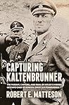Capturing Kaltenbrunner: The Pursuit, Capture, and Trial of Hitler’s Hidden Gestapo Chief SS General Ernst Kaltenbrunner