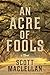 AN ACRE OF FOOLS by Scott Maclellan