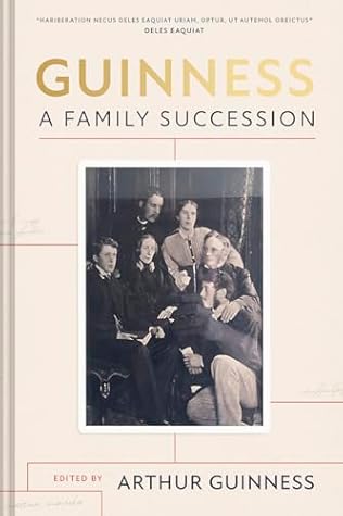 Guinness: A Family Succession: The True Story of the Struggle to Create the World's Largest Brewery