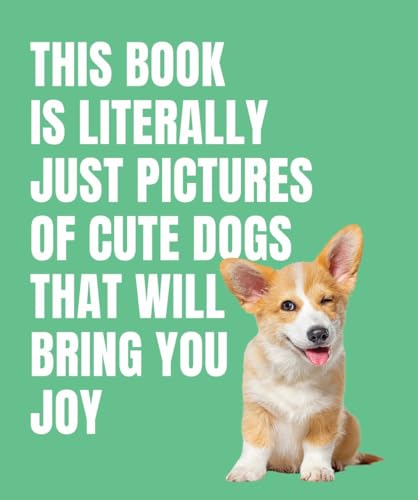 This Book Is Literally Just Pictures of Cute Dogs That Will Bring You Joy (Hardcover)