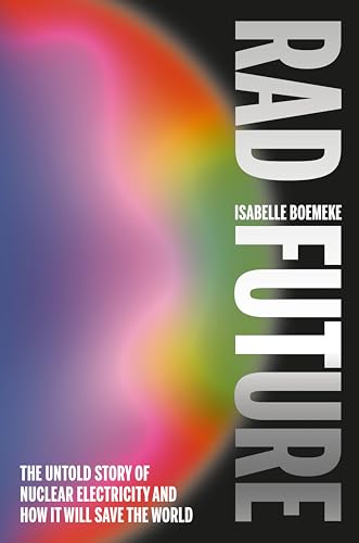 Rad Future: The Untold Story of Nuclear Electricity and How It Will Save the World (Kindle Edition)
