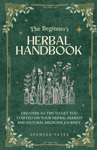 The Beginner's Herbal Handbook: Discover 50+ Tips to Get You Started on Your Herbal Remedy and Natural Medicine Journey (Paperback)