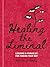 Healing the Liminal: Lessons & Parables for Finding Your Way