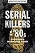 Serial Killers of the '80s:...