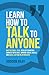 Learn How to Talk to Anyone: Master Small Talk, Develop Charisma, Connect with Ease, Improve Social Skills, and Build Lasting Relationships