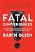 Fatal Conveniences: The Toxic Products and Harmful Habits That Are Making You Sick―and the Simple Changes That Will Save Your Health