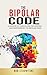 The Bipolar Code: A Memoir of Unraveling, Navigating, and Empowering the Bipolar Mind