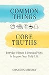 Common Things Core Truths: Everyday Objects & Practical Ways to Improve Your Daily Life