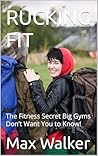 RUCKING FIT : The Fitness Secret Big Gyms Don’t Want You to Know! (Rucking: Walking to Fitness Book 2)