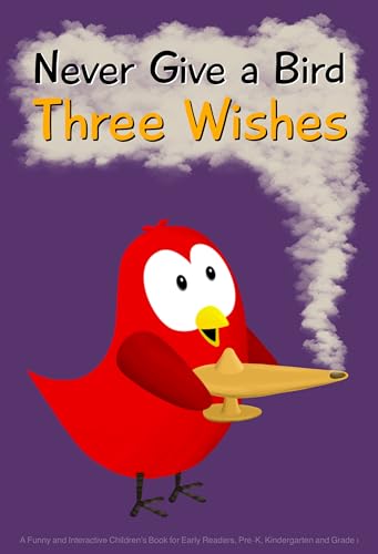 Never Give a Bird Three Wishes: A Funny and Interactive Children’s Book for Early Readers, Pre-K, Kindergarten and Grade 1 (Sammy Bird)