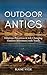 Outdoor Antics: Hilarious, Precarious, and Life Changing Adventures with Youth