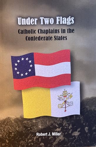 Under Two Flags : Catholic Chaplains in the Confederate States (Kindle Edition)