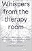 Whispers from the therapy room: What therapists think but don’t always say – and what they hope clients realize.