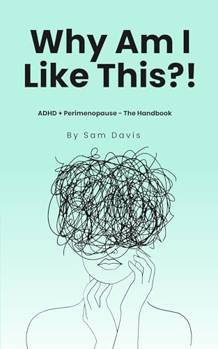 Why Am I Like This!?: ADHD and Perimenopause - The Handbook (Kindle Edition)