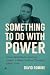 Something to Do with Power by David Romine Something to Do with Power by David Romine